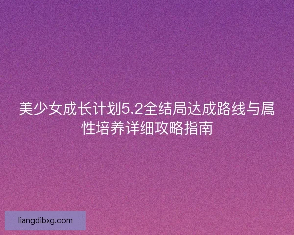 美少女成长计划5.2全结局达成路线与属性培养详细攻略指南